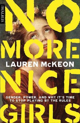 No More Nice Girls: Gender, Power, and Why It's Time to Stop Playing by the Rule