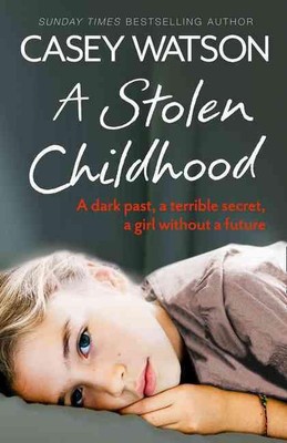 A Stolen Childhood: A Dark Past, a Terrible Secret, a Girl without a Future by C