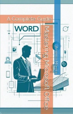 Mastering Microsoft Office: A Complete Guide by Am?rico Moreira Paperback Book