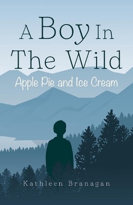 A Boy In The Wild: Apple Pie and Ice Cream by Kathleen Branagan (English) Paperb