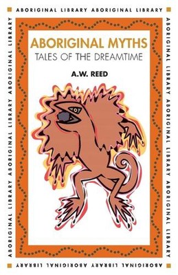 Aboriginal Myths: Tales of the Dreamtime by A.W. Reed (English) Paperback Book