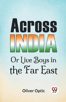 Across India or Live Boys in the Far East by Oliver Optic Paperback Book