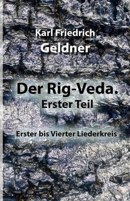 Der Rig-Veda. Erster Teil: Erster bis Vierter Liederkreis by Karl Friedrich Geld