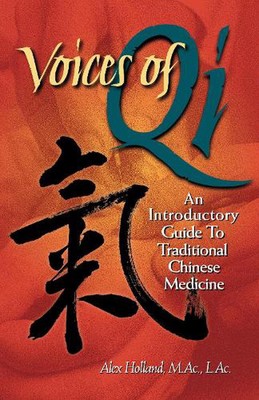 Voices of Qi: An Introductory Guide to Traditional Chinese Medicine by Alex Holl