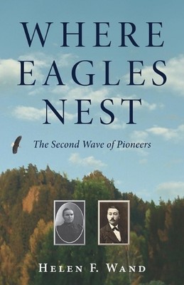 Where Eagles Nest: The Second Wave of Pioneers by Helen F. Wand Paperback Book
