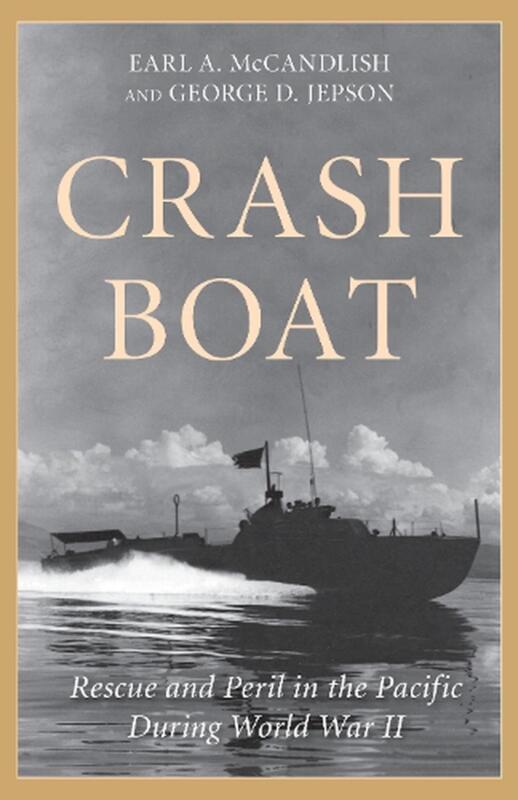 Crash Boat: Rescue And Peril In The Pacific During World War Ii By George D. Jep