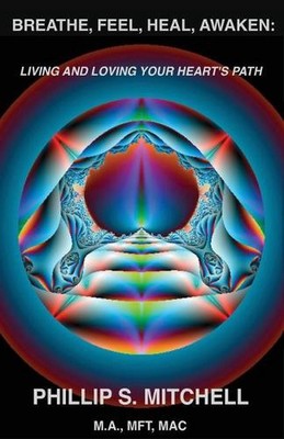 Breathe, Feel, Heal, Awaken: Living and Loving Your Heart's Path by Phillip S. M