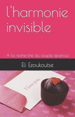 l'harmonie invisible: A la recherche du couple ?panoui by Eli Ezoukoutse Paperba