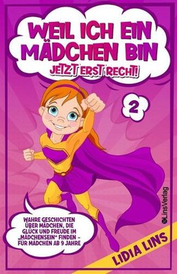 Weil ich ein Mdchen bin Jetzt erst recht!: Wahre Geschichten ?ber M?dchen, die G