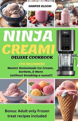Ninja Creami Deluxe Cookbook for Beginners: Master Homemade Ice Cream, Sorbets, 