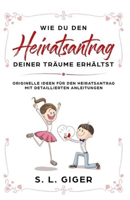 Wie du den Heiratsantrag deiner Trume erhltst: Originelle Ideen f?r den Heiratsa