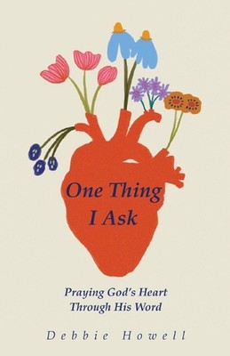 One Thing I Ask: Praying God's Heart Through His Word: Praying God's Heart by De