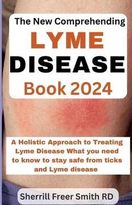 The New Comprehending Lyme Disease Book 2024: A Holistic Approach to Treating Ly