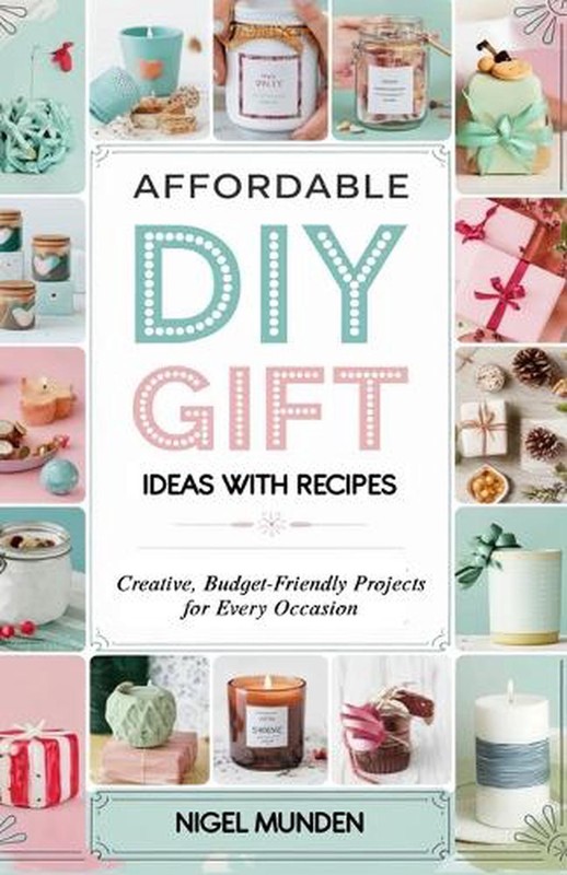 Affordable DIY Gift Ideas with Recipes: Creative, Budget-Friendly Projects for