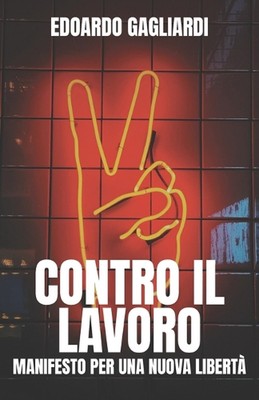 Contro Il Lavoro: Manifesto Per Una Nuova Libert? by Edoardo Gagliardi Paperback