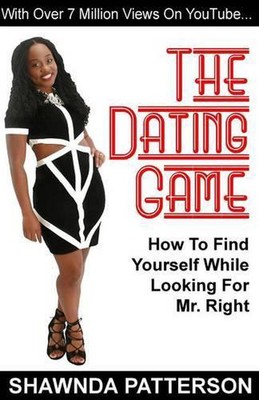 The Dating Game: How To Find Yourself While Looking For Mr. Right by Shawnda Pat