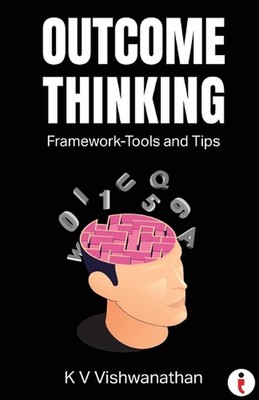 Outcome Thinking Framework-Tools and Tips: Framework - Tools and Tips by K.V.K.V