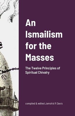 An Ismailism for the Masses: The Twelve Principles of Spiritual Chivalry by Jams