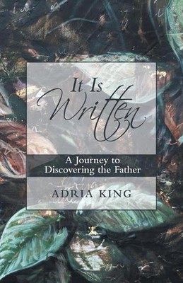 It Is Written: A Journey to Discovering the Father by Adria King (English) Paper