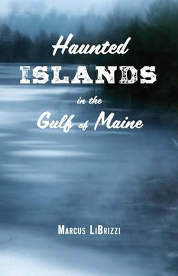 Haunted Islands in the Gulf of Maine by Marcus LiBrizzi (English) Paperback Book
