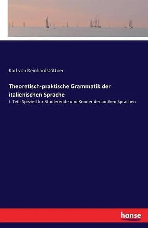 Theoretisch-Praktische Grammatik Der Italienischen Sprache: I. Teil: Speziell F?