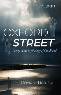 Oxford Street: Poetry in the Psychology of Childhood, Volume 1 by David C. Bellu