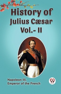 History of Julius Caesar Vol.- II by Emperor of the French Napoleon III Paperbac