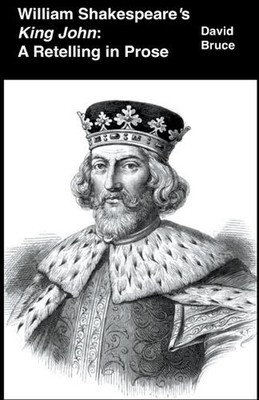 William Shakespeare's King John: A Retelling in Prose by David Bruce Paperback B