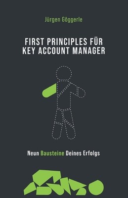 First Principles fr Key Account Manager: Neun Bausteine deines Erfolgs by J?rgen