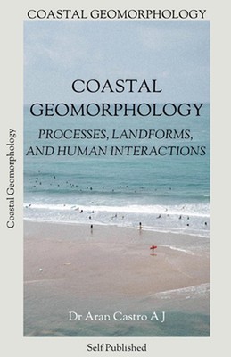 Coastal Geomorphology: Processes, Landforms, and Human Interactions by Dr Aran C
