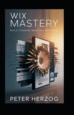 Wix Mastery: Build Stunning Websites with Ease by Peter Herzog Paperback Book
