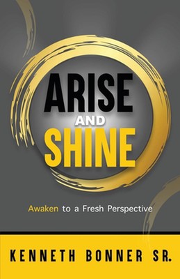 Arise and Shine (Awaken to a Fresh Perspective) by Kenneth Bonner Paperback Book
