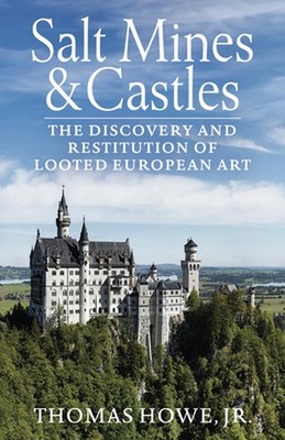 Salt Mines and Castles: The Discovery and Restitution of Looted European Art by 