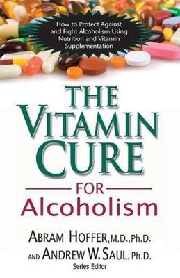 The Vitamin Cure for Alcoholism: Orthomolecular Treatment of Addictions: How to 