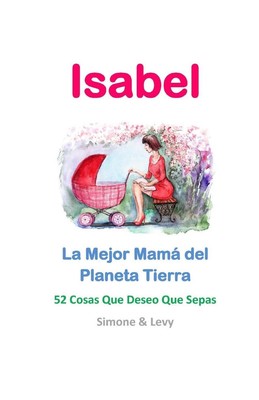 Isabel, La Mejor Mam del Planeta Tierra: 52 Cosas Que Deseo Que Sepas by Simone 