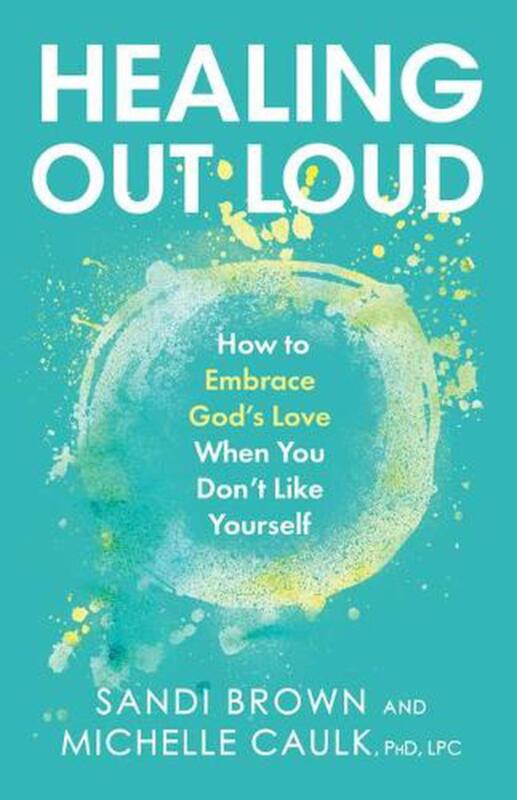 Healing Out Loud: How to Embrace God's Love When You