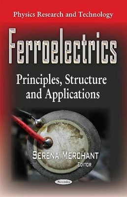 Ferroelectrics: Principles, Structure & Applications by Serena Merchant (English
