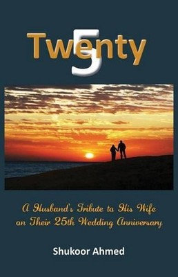 Twenty5: A Husband's Tribute to his Wife on their 25th Wedding Anniversary by Sh