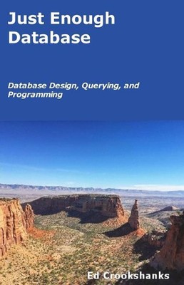 Just Enough Database: Database Design, Querying, and Programming by Ed Crookshan