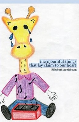 The Mournful Things That Lay Claim to Our Heart by Elizabeth Applebaum (English)