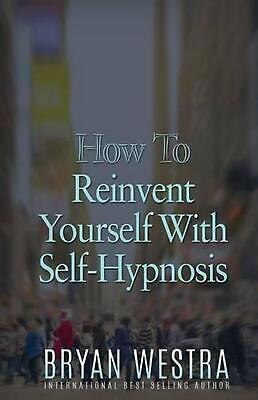 How To Reinvent Yourself With Self-Hypnosis by Bryan Westra (English) Paperback 