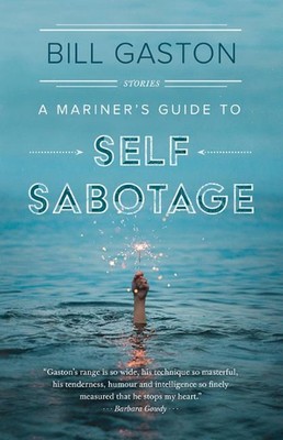 A Mariner's Guide to Self Sabotage: Stories by Bill Gaston (English) Paperback B