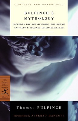 Bulfinch's Mythology: Includes The Age of Fable, The Age of Chivalry & Legends o