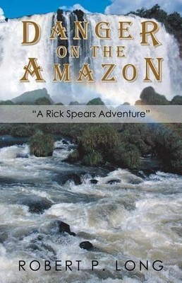 Danger on the Amazon: ''A Rick Spears Adventure'' by Robert P. Long (English) Pape