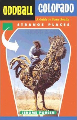 Oddball Colorado: A Guide to Some Really Strange Places by Jerome Pohlen (Englis