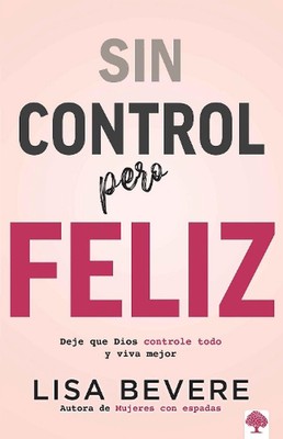 Sin control pero feliz: Deje que Dios controle todo y vive mejor / Out of Contro
