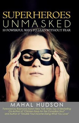 Superheroes Unmasked: 10 Powerful Ways to Lead Without Fear by Mahal Hudson (Eng