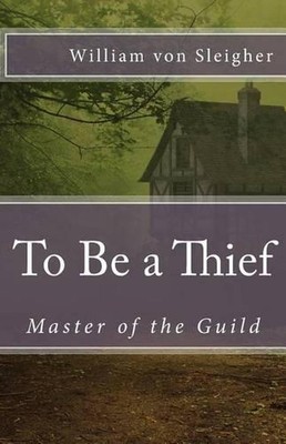 To Be a Thief: Master of the Guild by William Von Sleigher (English) Paperback B