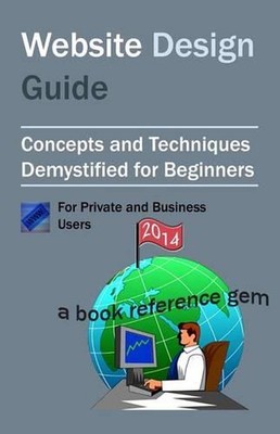 Website Design Guide For Private and Business Users: Introductory Concepts and T
