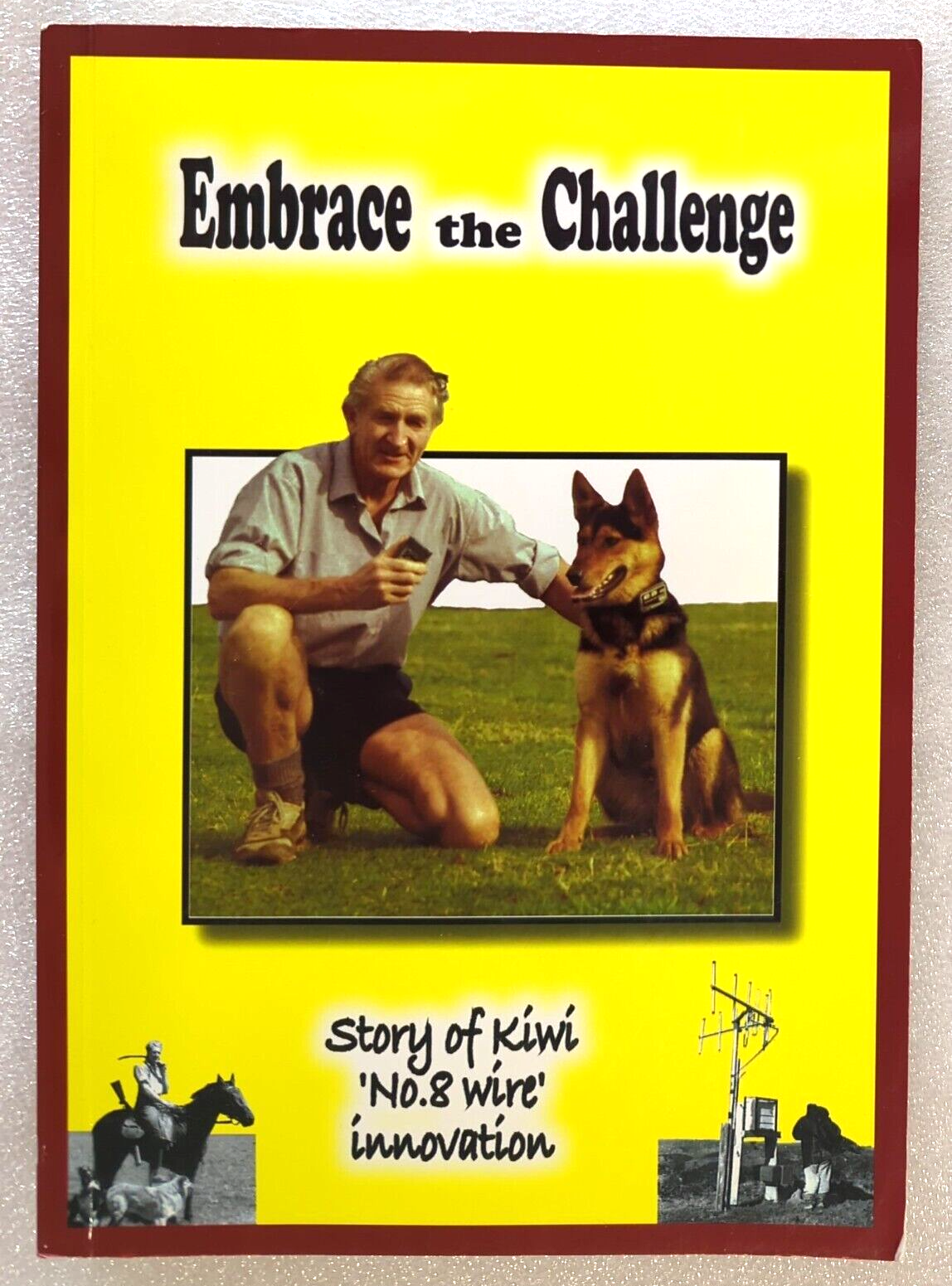 Embrace The Challenge Story Of Kiwi No. 8 Wire Innovation by Barrie Carruthers